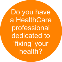 Do you have  a HealthCare professional dedicated to  ‘fixing’ your  health?