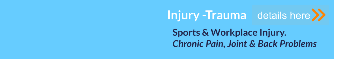Sports & Workplace Injury. Chronic Pain, Joint & Back Problems      details here Injury -Trauma